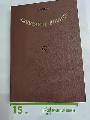 Александр Колкер. Время. Судьба. Творчество. Монографический очерк