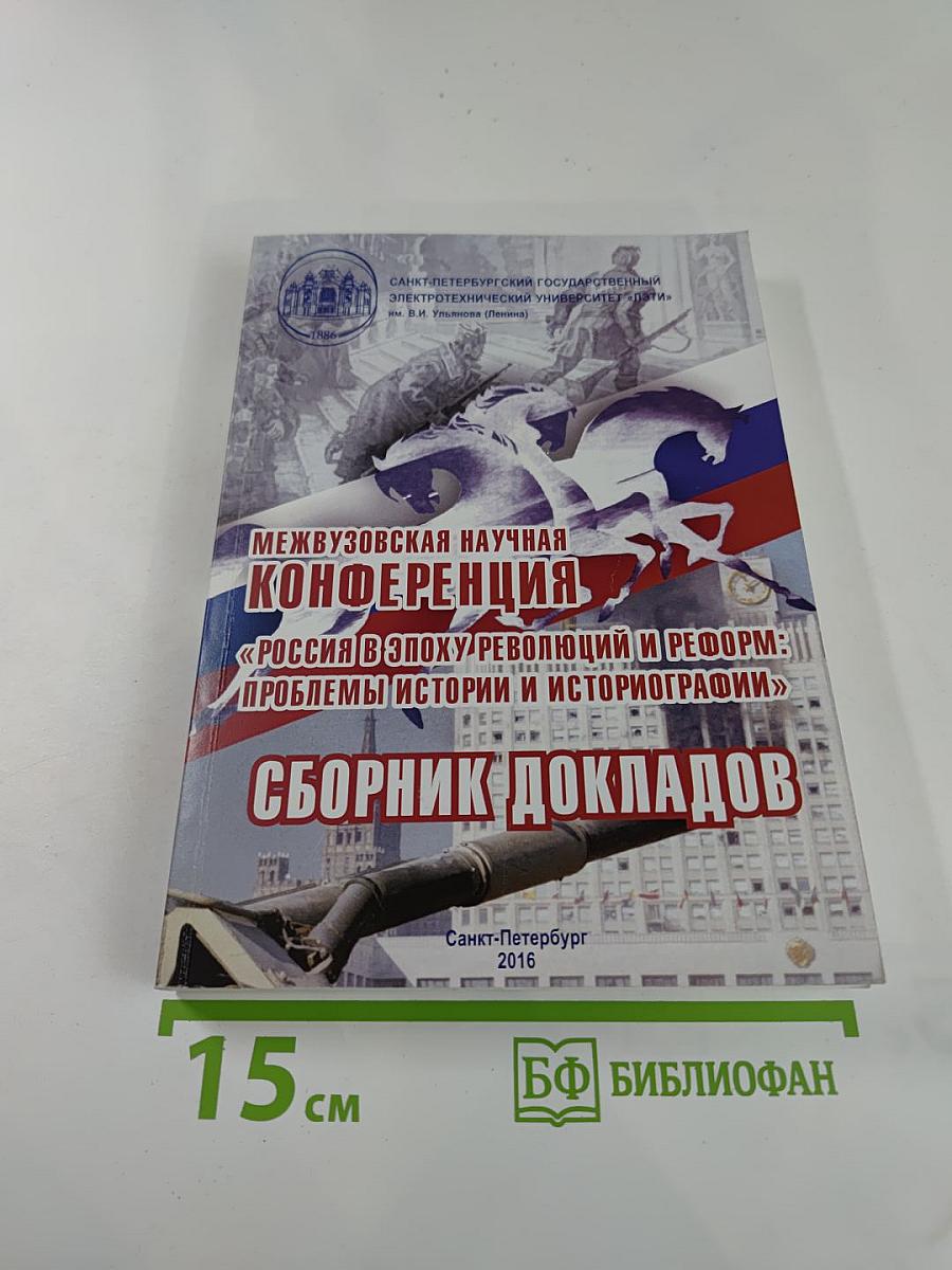 Межвузовская научная конференция «Россия в эпоху революций и реформ: проблемы истории и историографии». Сборник докладов.