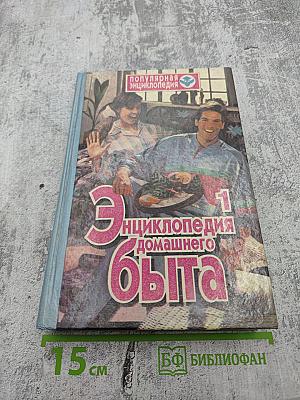 Энциклопедия домашнего быта. В двух томах. Том 1