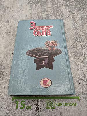 Энциклопедия домашнего быта. В двух томах. Том 1