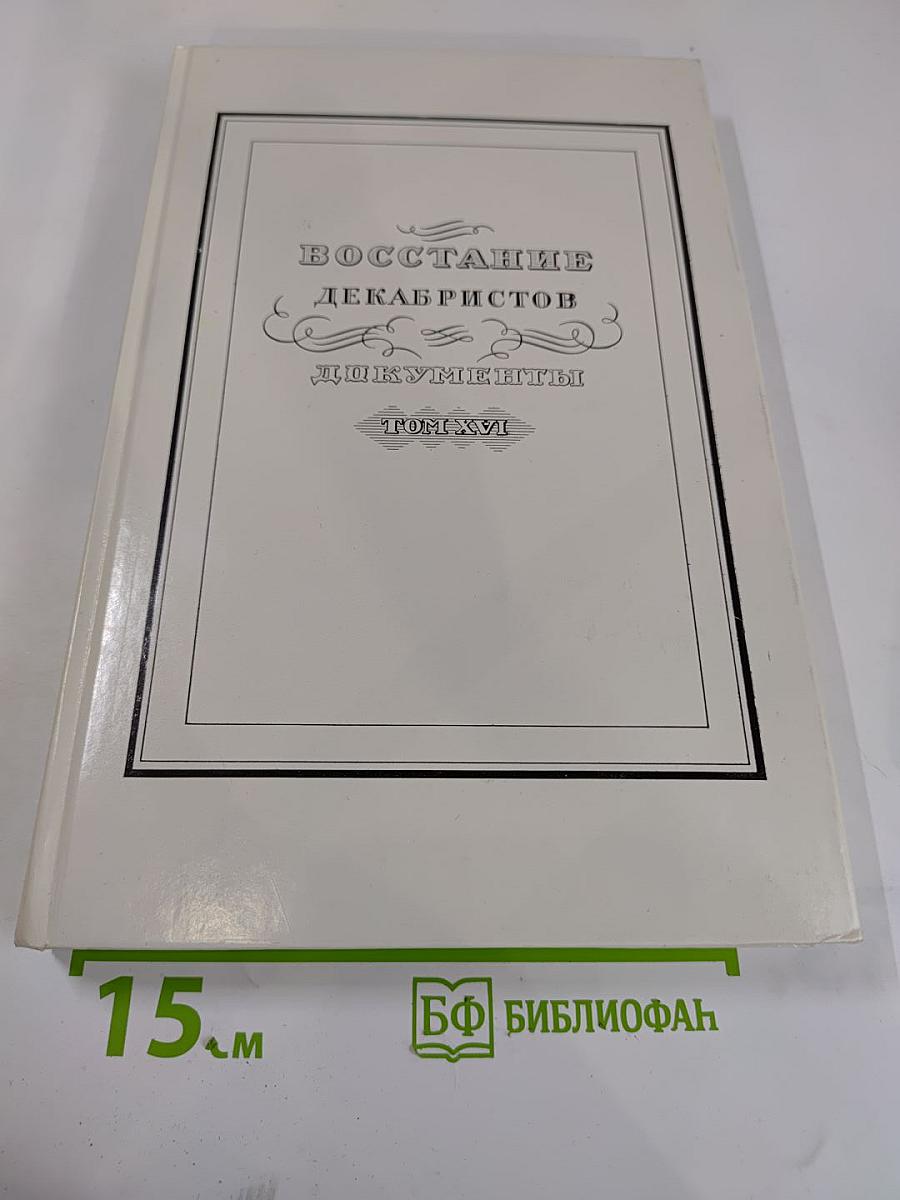 Восстание декабристов. Документы. Том XVI. Журналы и докладные записки Следственного комитета
