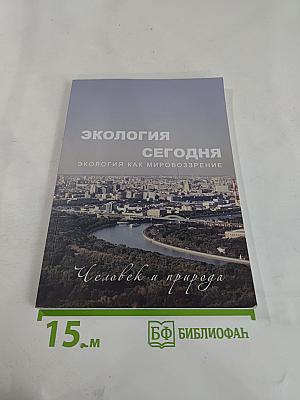 Экология сегодня. Экология как мировоззрение. Человек и природа