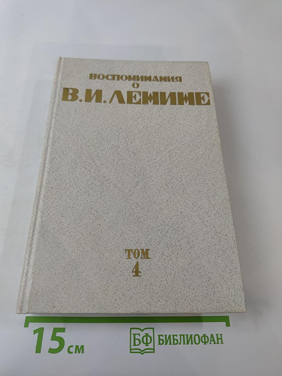 Воспоминания о Владимире Ильиче Ленине. Том 4