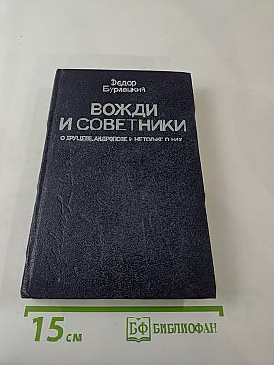 Вожди и советники: О Хрущеве, Андропове и не только о них...