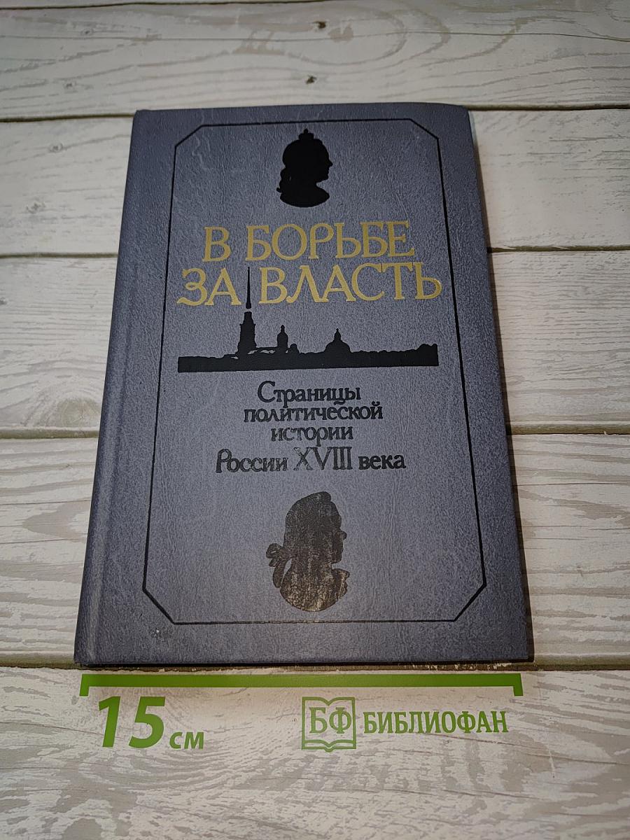 В борьбе за власть: Страницы политической истории России XVIII века
