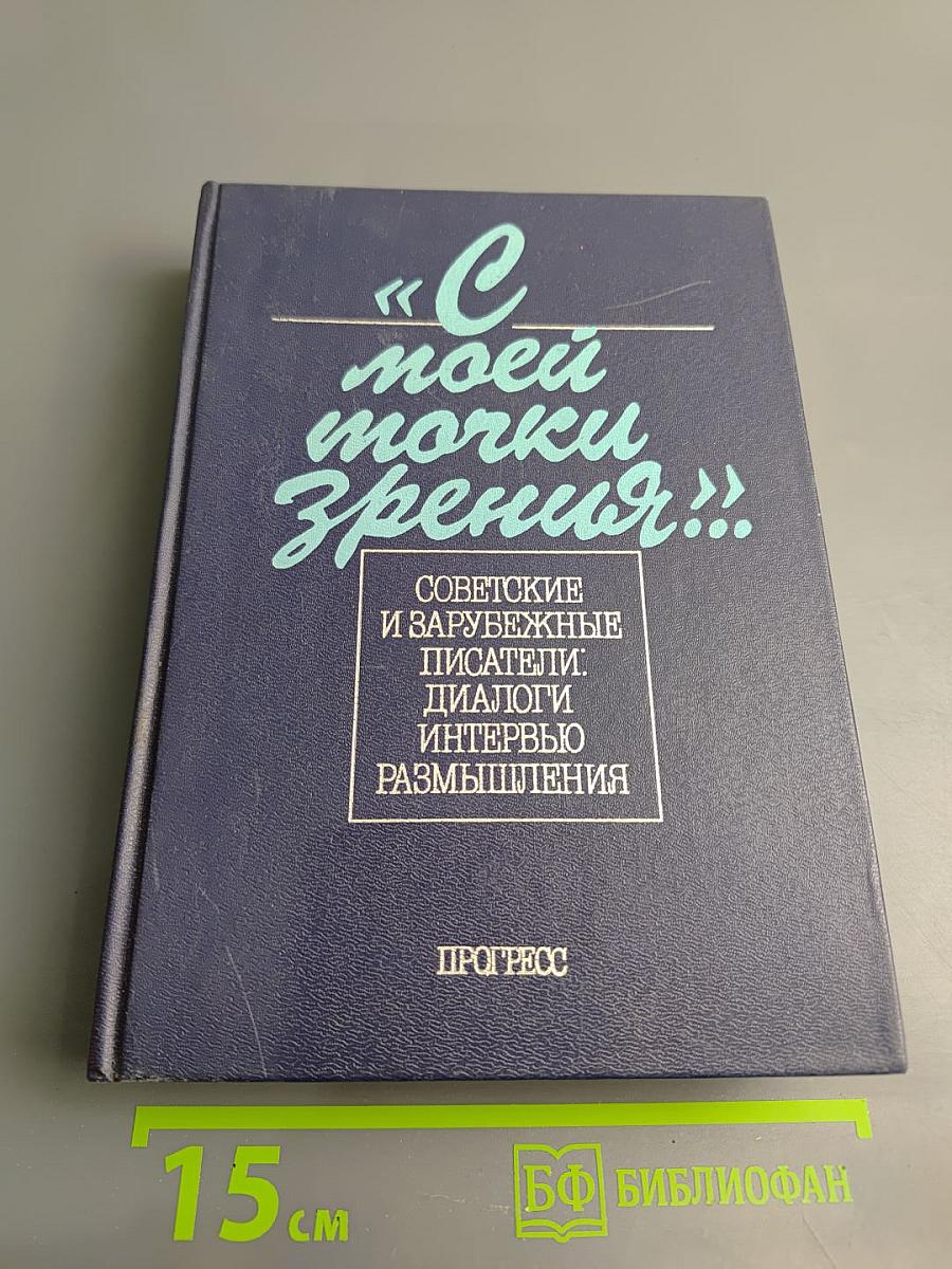 С моей точки зрения... Советские и зарубежные писатели: Диалоги. Интервью. Размышления
