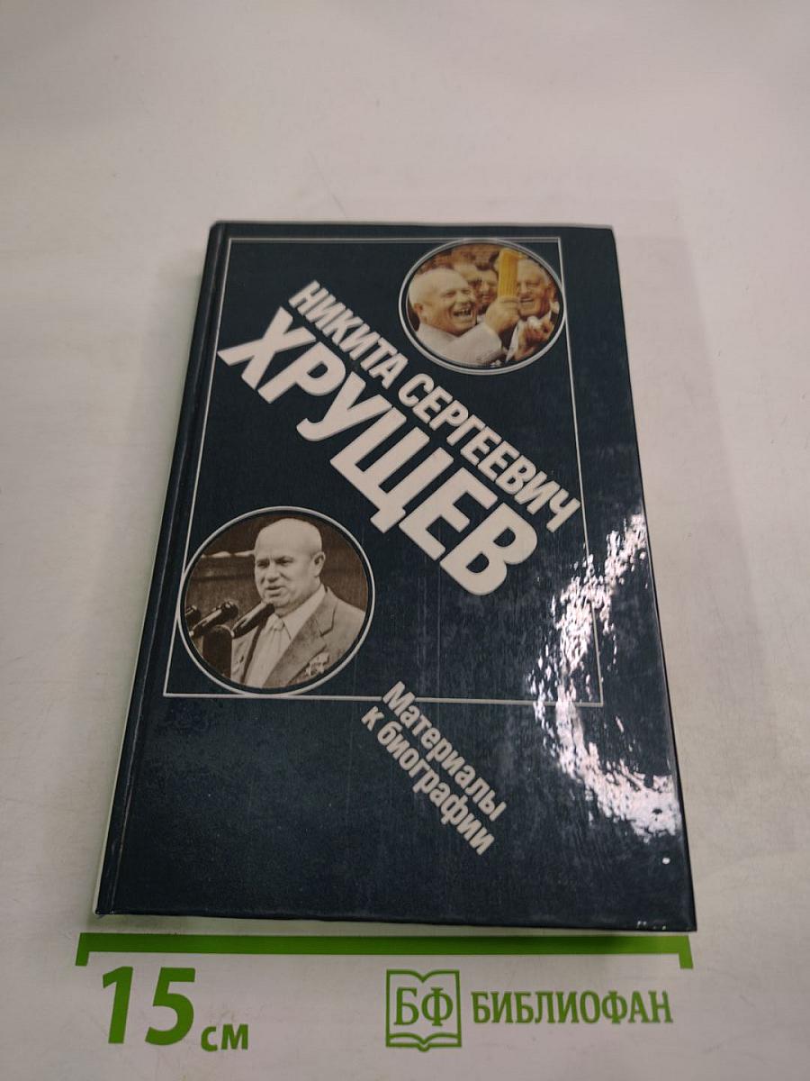 Никита Сергеевич Хрущев: Материалы к биографии
