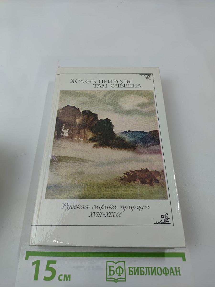 Жизнь природы там слышна: Русская лирика природы XVIII-XIX вв.