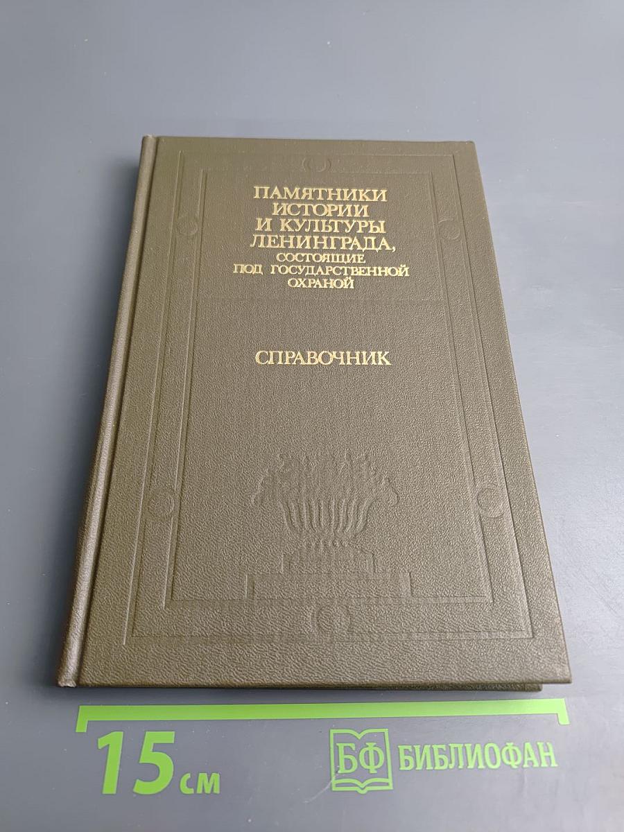 Памятники истории и культуры Ленинграда, состоящие под государственной охраной. Справочник