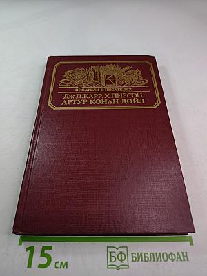 Писатели о писателях. Дж.Д. Карр. Жизнь сэра Артура Конан Дойла. Х. Пирсон. Конан Дойл. Его жизнь и творчество