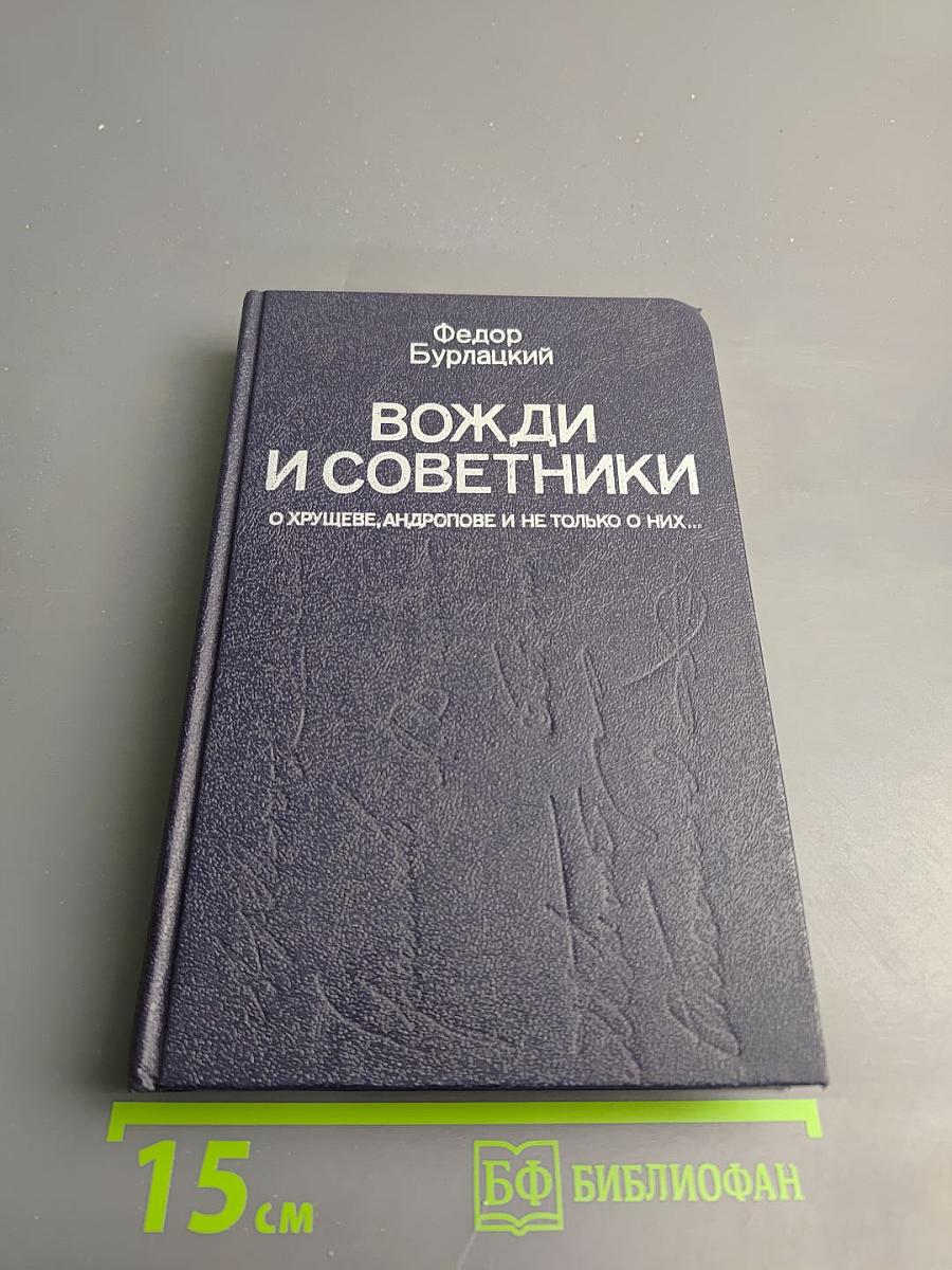 Вожди и советники. О Хрущеве, Андропове и не только о них...