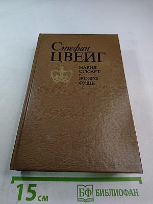 Стефан Цвейг. Мария Стюарт. Жозеф Фуше: Романизированные биографии