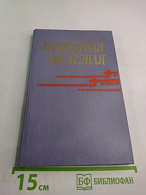 Легендарная Железная: Боевой путь мотострелковой Самаро-Ульяновской, Бердичевской Железной ордена Октябрьской Революции, трижды Краснознаменной орденов Суворова и Богдана Хмельницкого дивизии