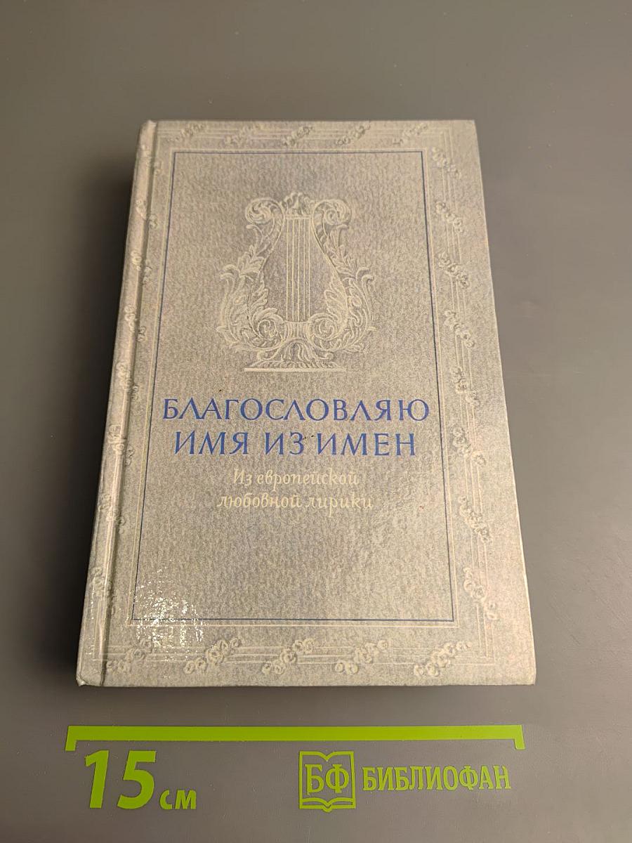 Благословляю имя из имен. Из европейской любовной лирики