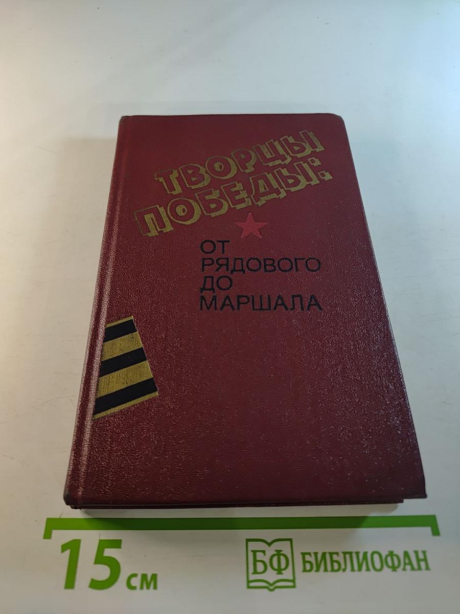 Творцы Победы: От рядового до маршала