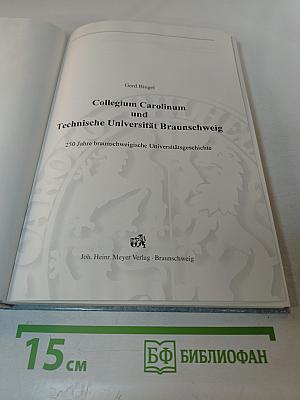 Collegium Carolinum und Technische Universität Braunschweig. 250 Jahre braunschweigische Universitätsgeschichte