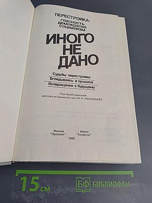 Иного не дано: Перестройка: гласность демократия социализм. Судьбы перестройки. Вглядываясь в прошлое. Возвращение к будущему