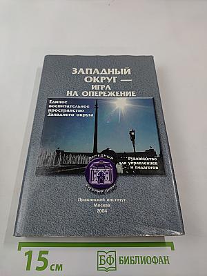 ЗАПАДНЫЙ ОКРУГ — ИГРА НА ОПЕРЕЖЕНИЕ. Единое воспитательное пространство Западного округа. Руководство для управленцев и педагогов.