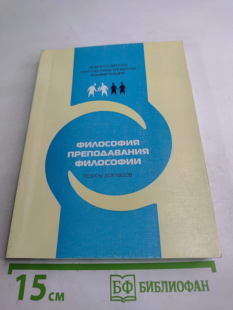 ФИЛОСОФИЯ ПРЕПОДАВАНИЯ ФИЛОСОФИИ: материалы и тезисы докладов всероссийской научно-практической конференции
