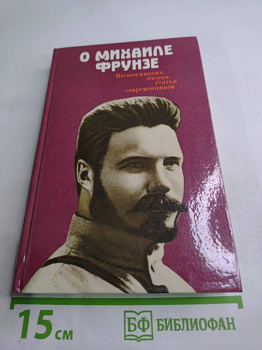 О Михаиле Фрунзе: Воспоминания, очерки, статьи современников