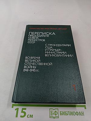 Переписка Председателя Совета Министров СССР с президентами США и премьер-министрами Великобритании во время Великой Отечественной войны 1941-1945 гг. Том 1