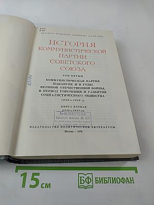 История Коммунистической партии Советского Союза. Том пятый. Книга первая. Коммунистическая партия накануне и в годы Великой Отечественной войны, в период упрочения и развития социалистического общества (1938-1958 гг.)