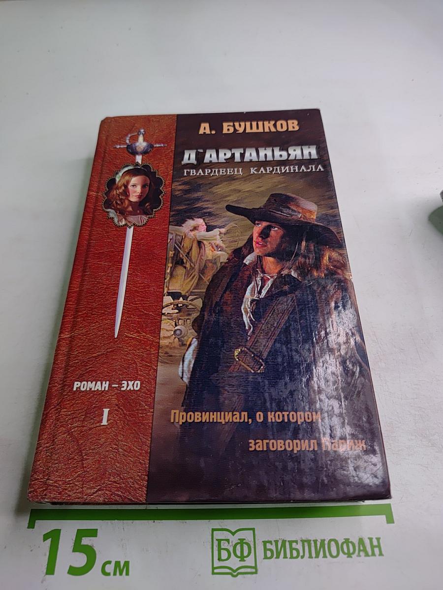 Д'Артаньян - гвардеец кардинала. Провинциал, о котором заговорил Париж. Роман-Эхо. Том I