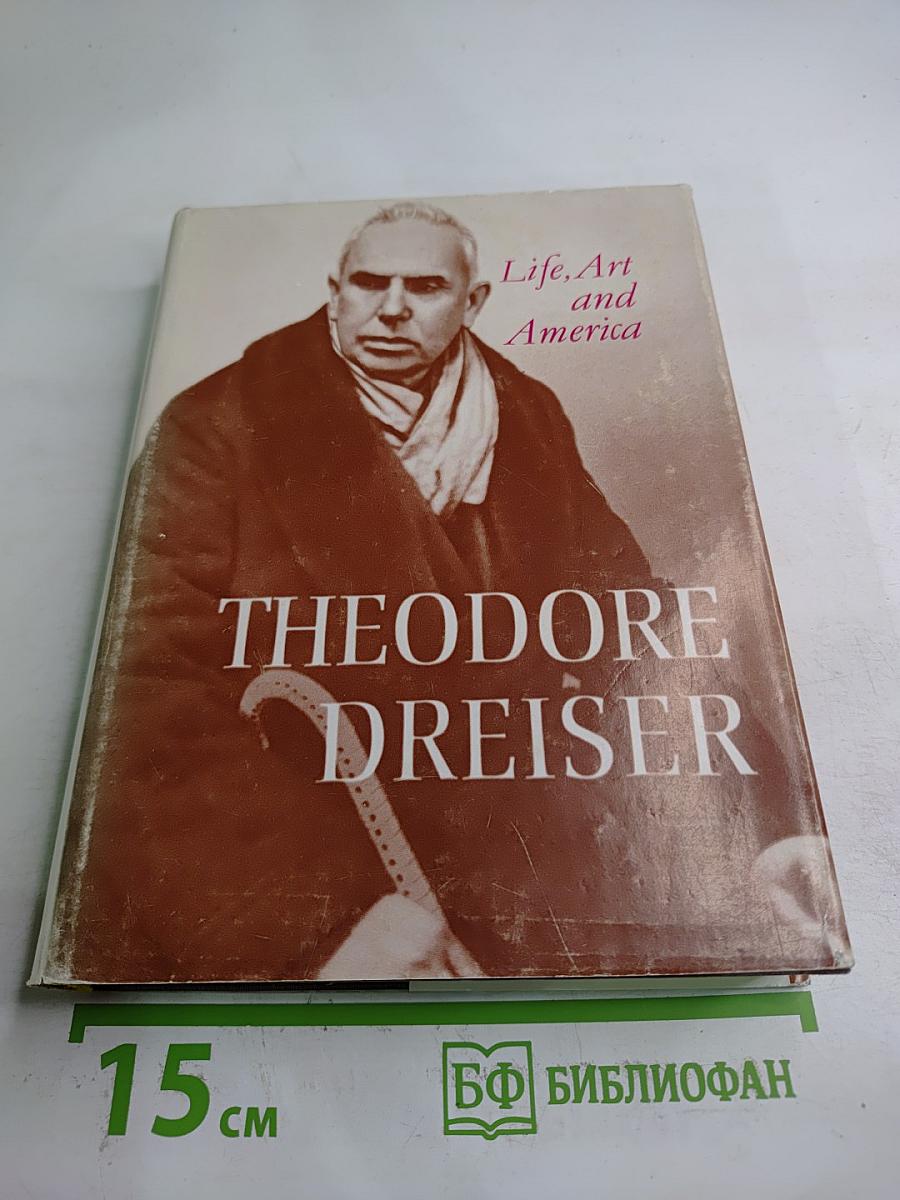 Theodore Dreiser. Life, Art and America