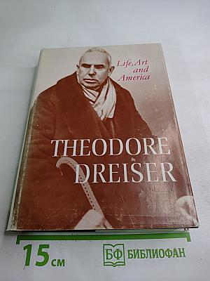 Theodore Dreiser. Life, Art and America