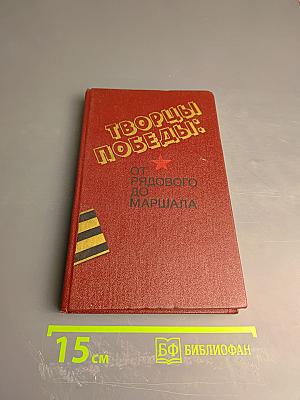 Творцы Победы: От рядового до маршала