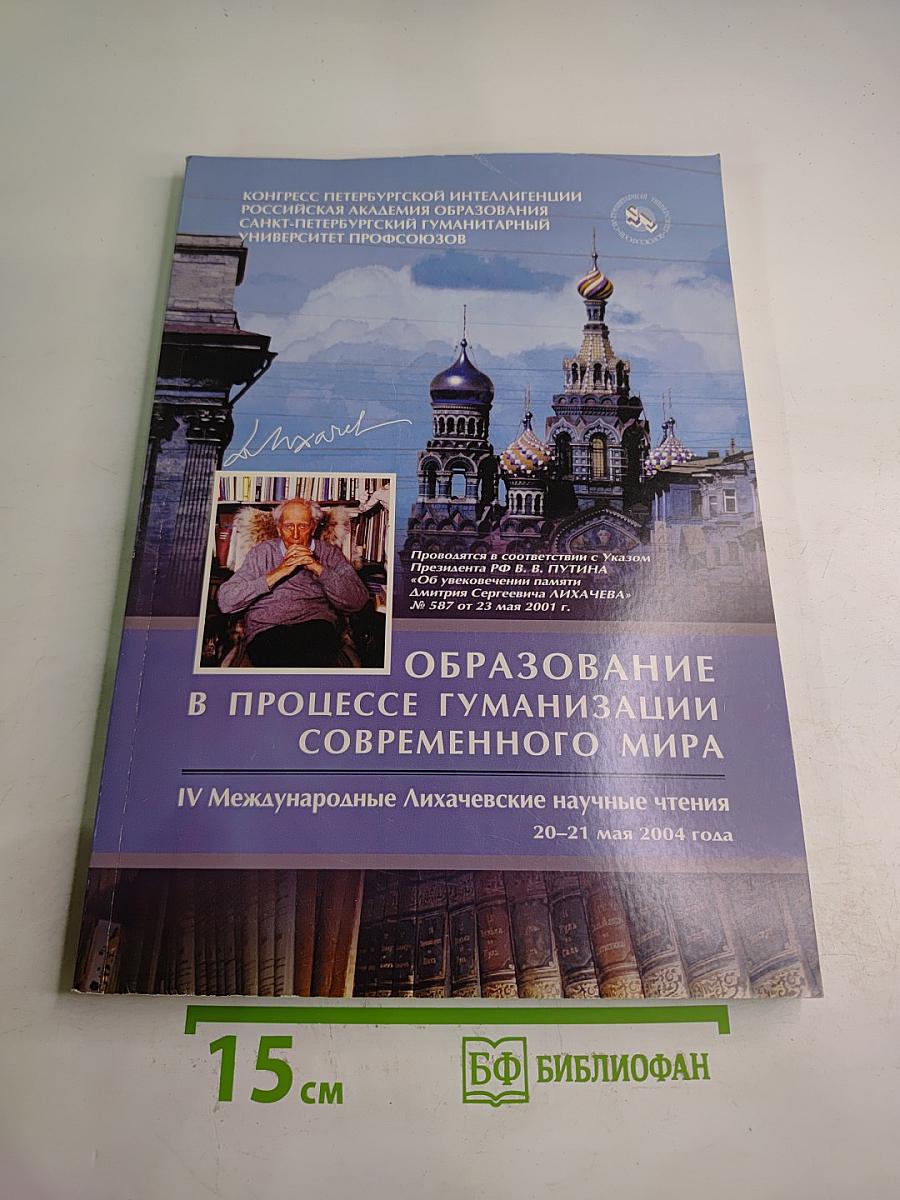 Образование в процессе гуманизации современного мира. IV Международные Лихачевские научные чтения