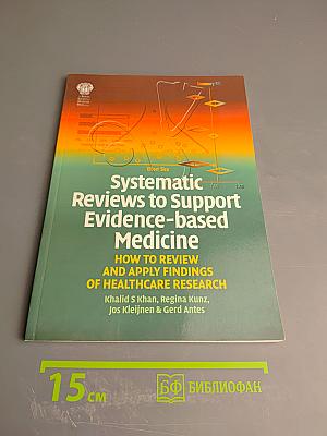 Systematic Reviews to Support Evidence-based Medicine: How to review and apply findings of healthcare research