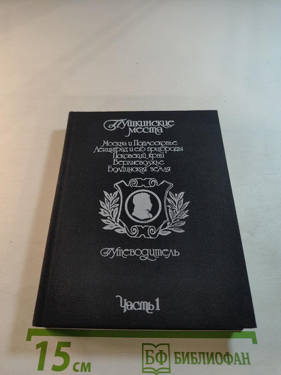 Пушкинские места. Путеводитель. Часть 1. Москва и Подмосковье. Ленинград и его пригороды. Псковский край. Ворхоновье. Болдинская земля