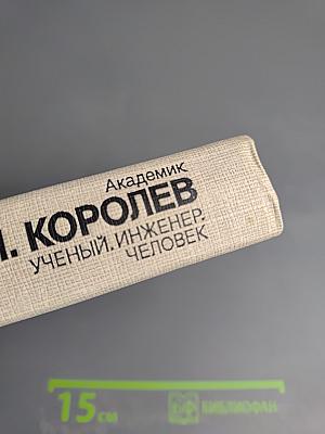 С.П. Королев. Ученый. Инженер. Человек. Творческий портрет по воспоминаниям современников