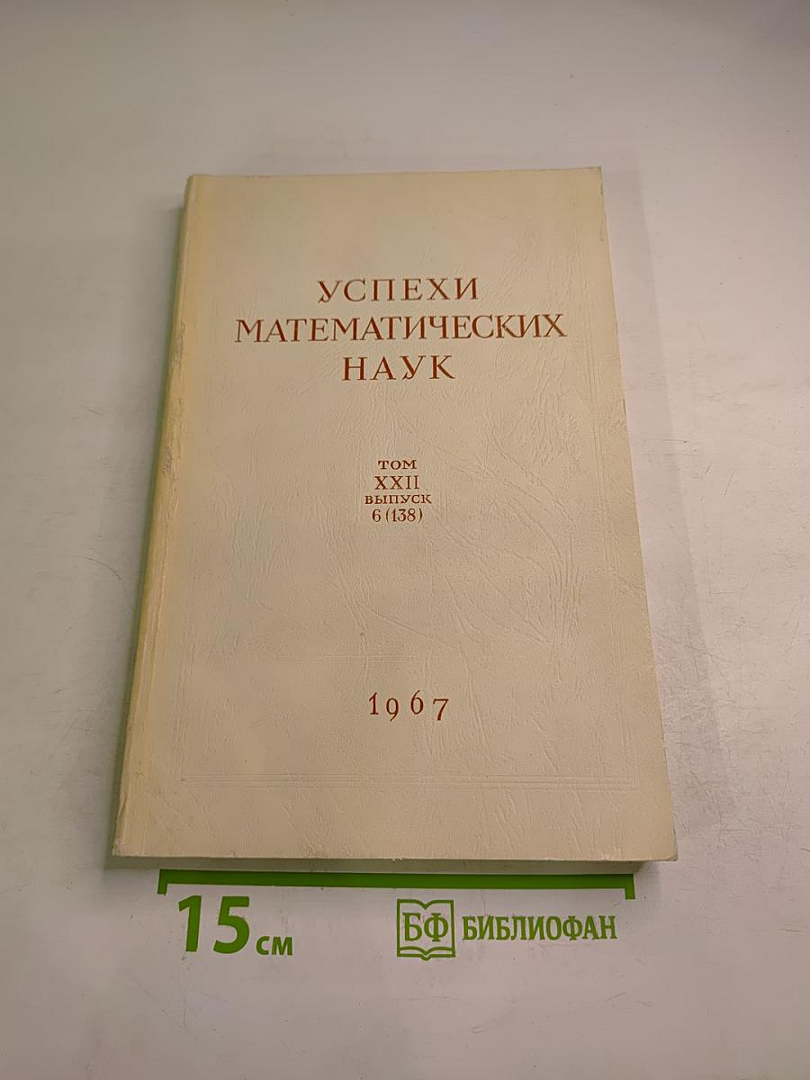 Успехи математических наук. Том XXII, выпуск 6 (138)