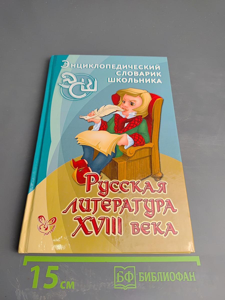 Энциклопедический словарик школьника. Русская литература XVIII века