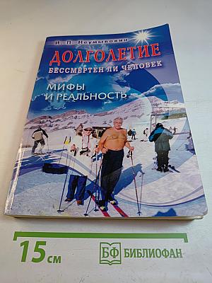 Долголетие. Бессмертен ли человек. Мифы и реальность