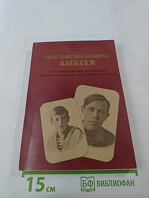 Спасение цесаревича Алексея: Историко-криминалистическая реконструкция расстрела Царской Семьи