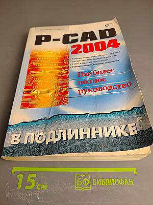 P-CAD 2004. Наиболее полное руководство