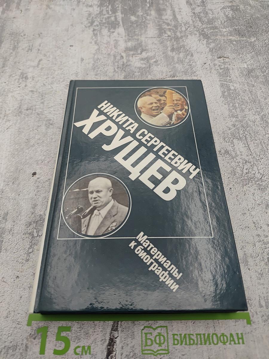 Никита Сергеевич Хрущев: Материалы к биографии