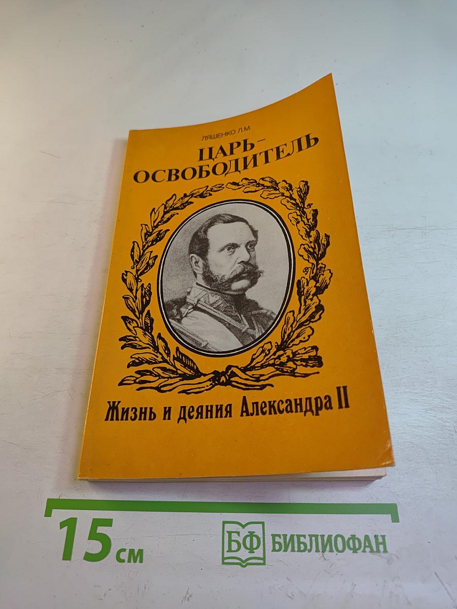 Царь-Освободитель. Жизнь и деяния Александра II