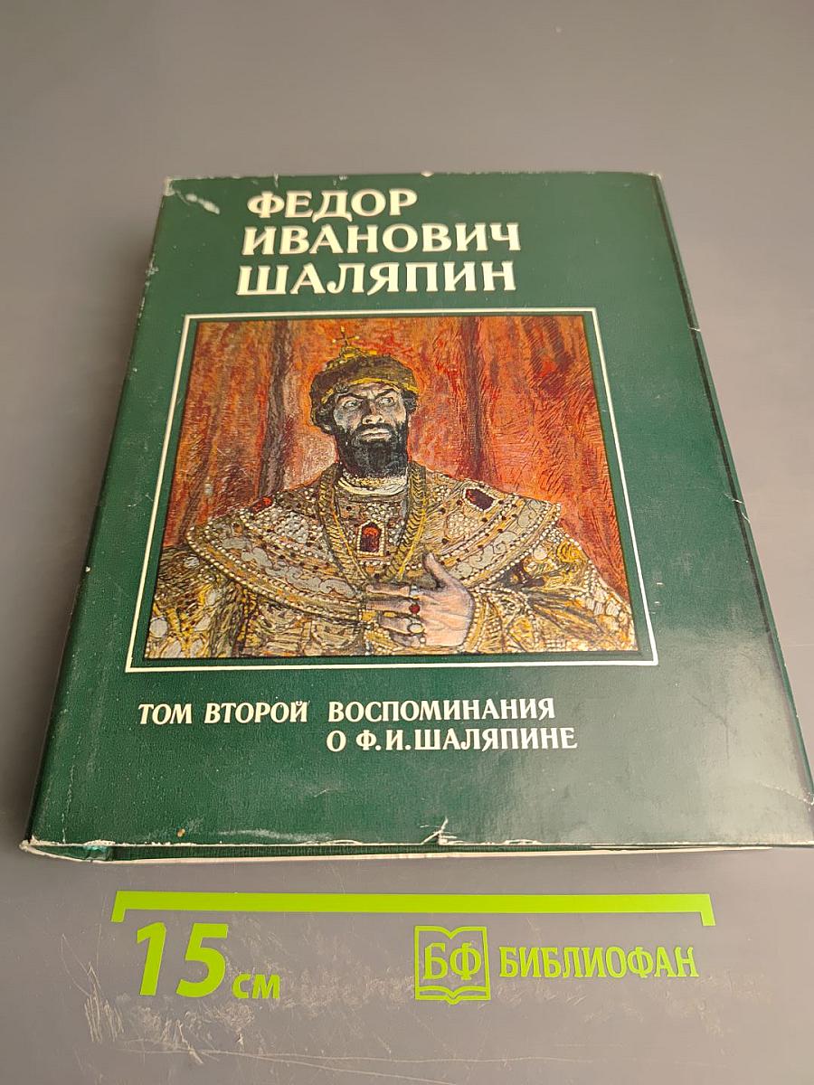 Фёдор Иванович Шаляпин. Воспоминания о Ф.И. Шаляпине. Том Второй