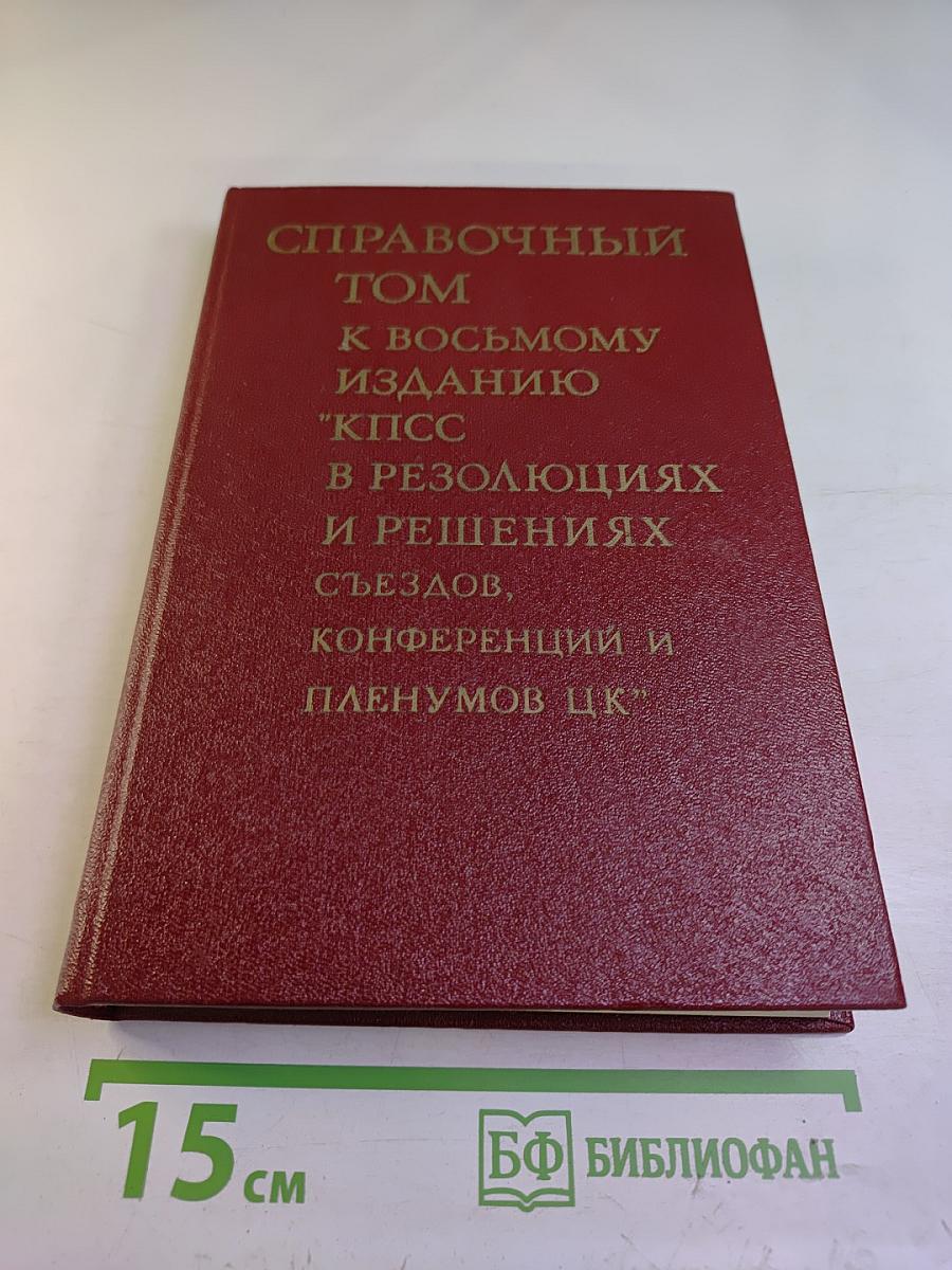 Справочный том к восьмому изданию "КПСС в резолюциях и решениях съездов, конференций и пленумов ЦК"