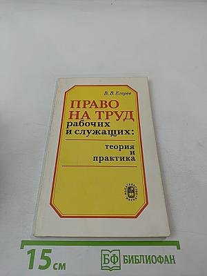 Право на труд рабочих и служащих: теория и практика