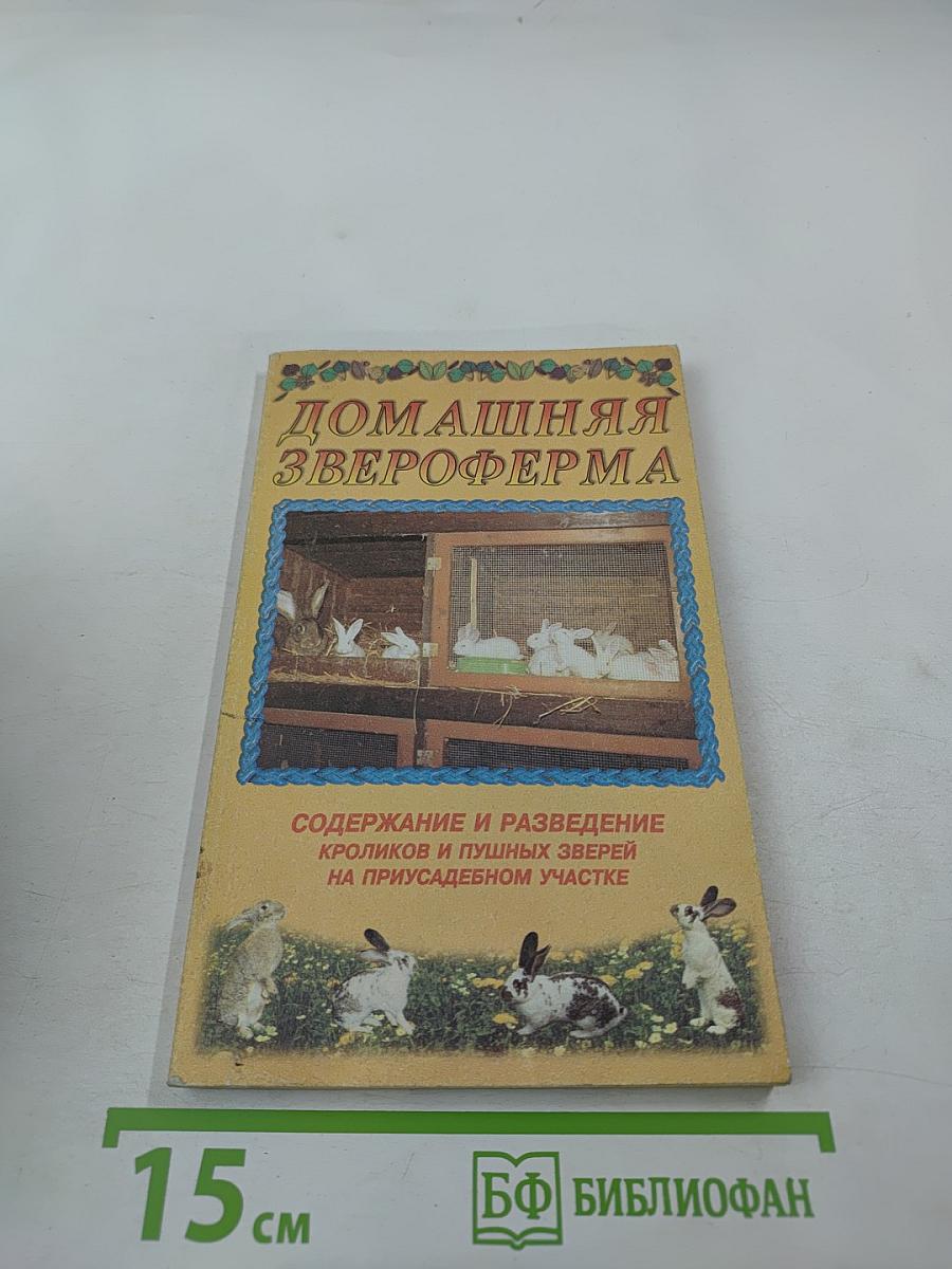Домашняя звероферма. Содержание и разведение кроликов и пушных зверей на приусадебном участке
