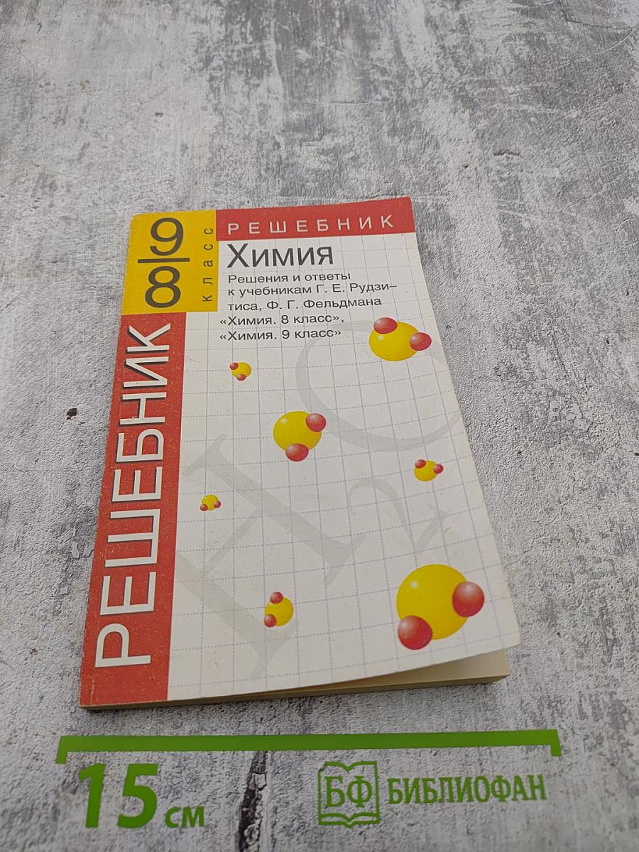 Решебник. Химия. 8-9 класс. Решения и ответы к учебникам Г.Е. Рудзитиса, Ф.Г. Фельдмана