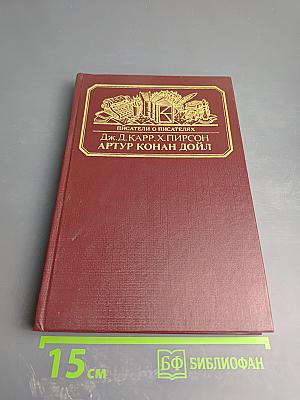 Писатели о писателях: Жизнь сэра Артура Конан Дойла / Конан Дойл. Его жизнь и творчество
