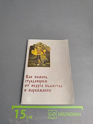Как помочь страдающим от недуга пьянства и наркомании. Духовные советы и молитвы для матерей, жен и детей