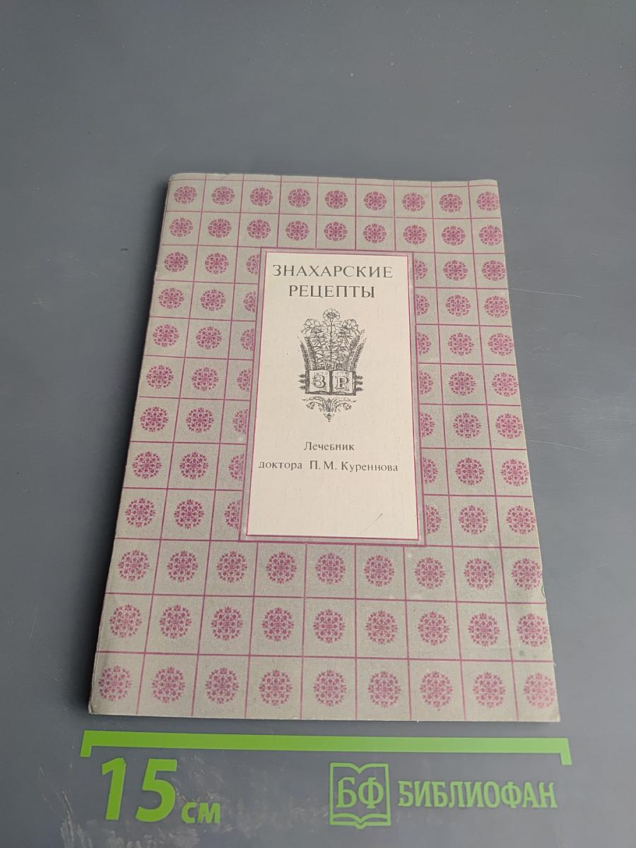 Знахарские рецепты. Лечебник доктора П.М. Куреннова