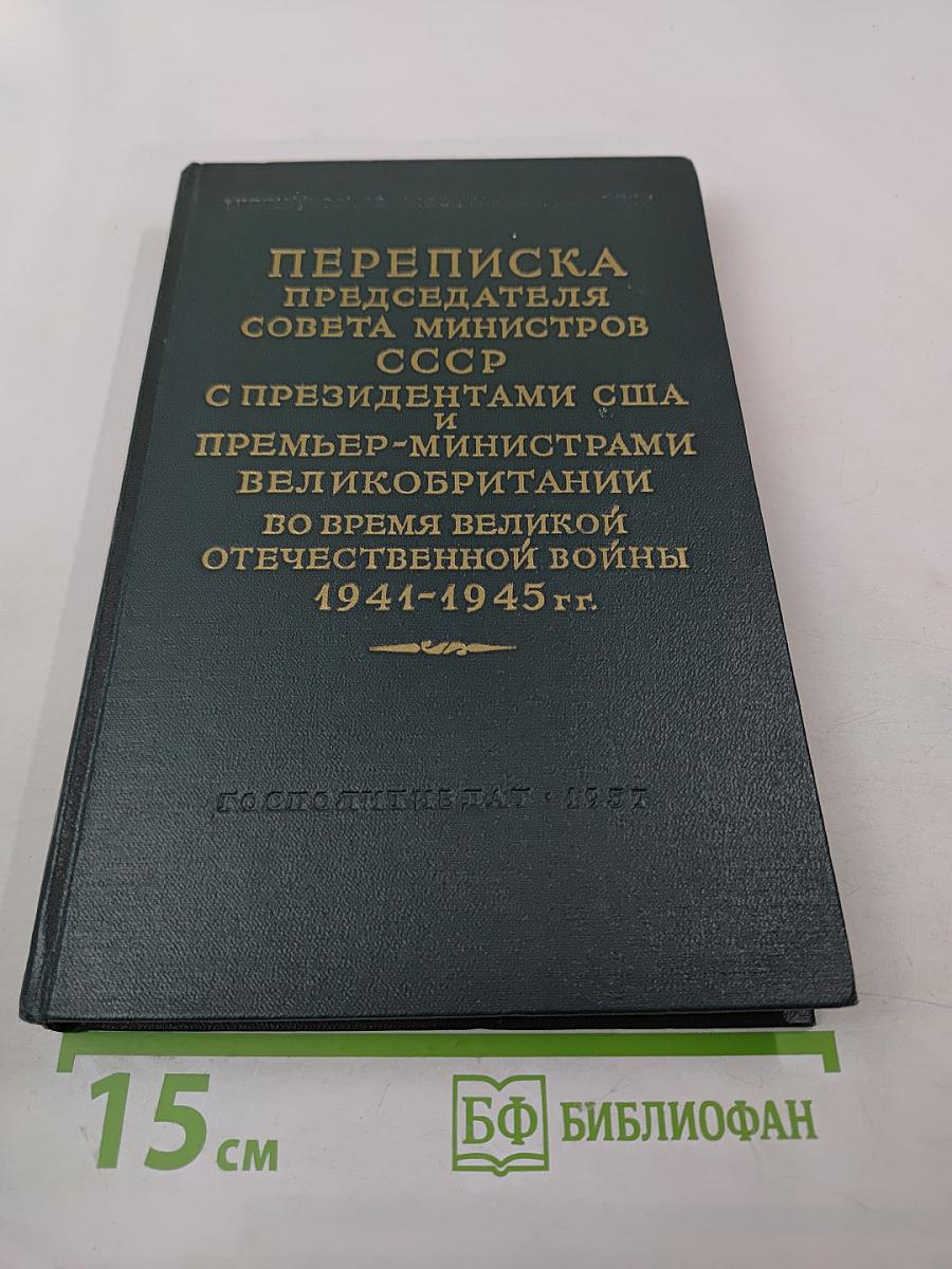 Переписка Председателя Совета Министров СССР с президентами США и премьер-министрами Великобритании во время Великой Отечественной войны 1941-1945 гг. Том второй: Переписка с Ф. Рузвельтом и Г. Трумэном (август 1941 г. — декабрь 1945 г.)